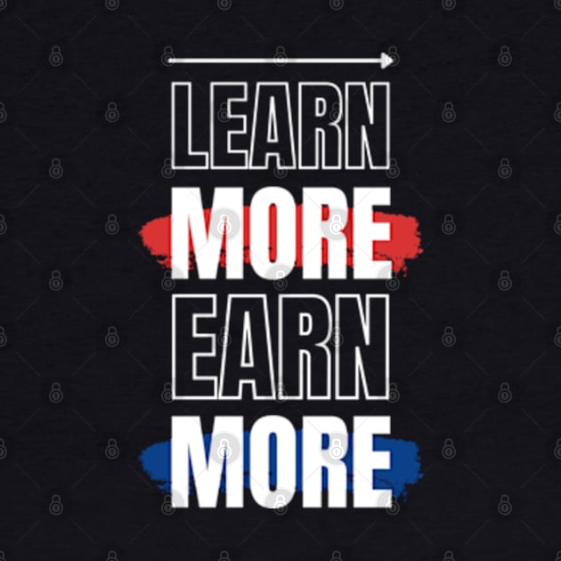 LEARN MORE EARN MORE by irvtolles